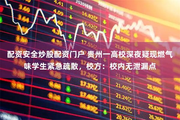 配资安全炒股配资门户 贵州一高校深夜疑现燃气味学生紧急疏散，校方：校内无泄漏点